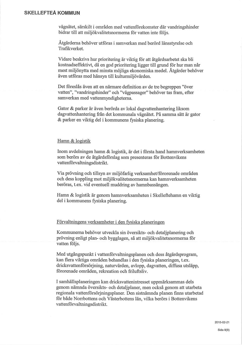 Vidare beskrivs hur prioritering är viktig för att åtgärdsarbetet ska bli kostnadseffektivt, då en god prioritering ligger till grund för hur man når mest miljönytta med minsta möjliga ekonomiska