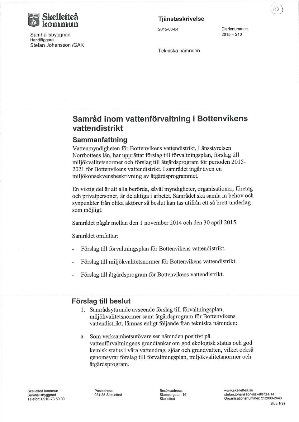åtgärdsprogram för perioden 2015-2021 för Bottenvikens vattendistrikt. I samrådet ingår även en milj ökonsekvensbeskrivning av åtgärdsprogrammet.