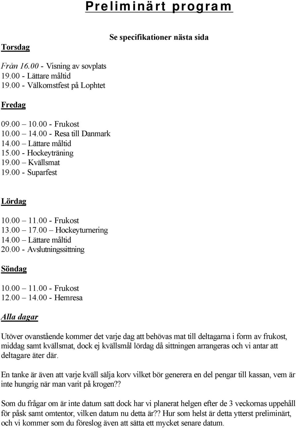 00 - Avslutningssittning Söndag 10.00 11.00 - Frukost 12.00 14.