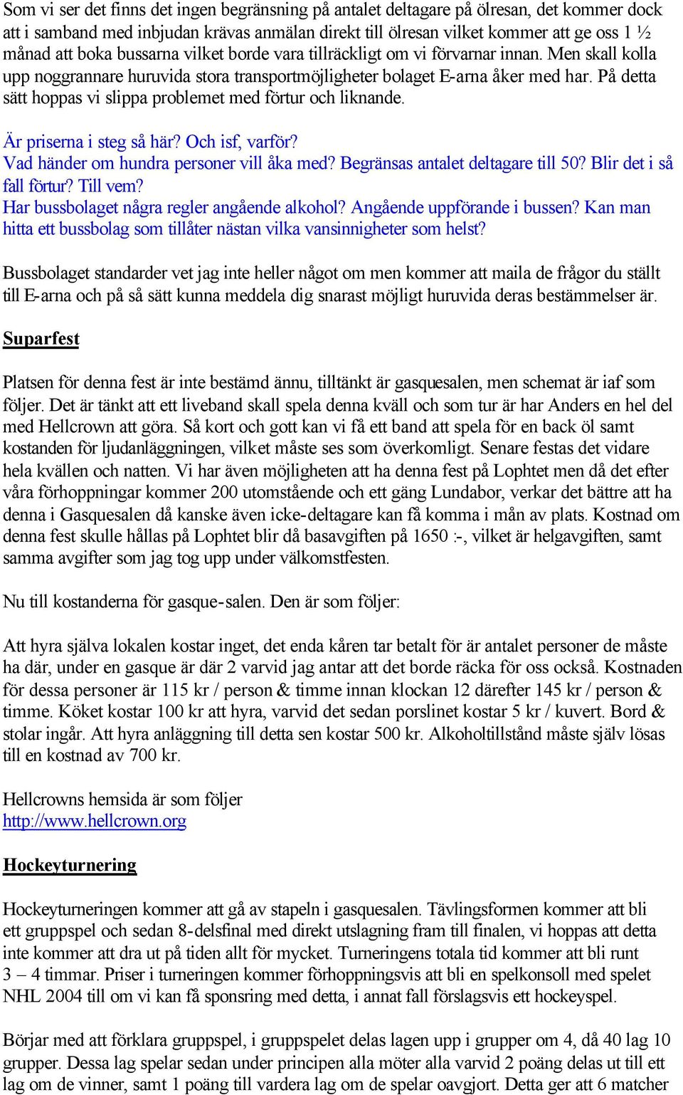 På detta sätt hoppas vi slippa problemet med förtur och liknande. Är priserna i steg så här? Och isf, varför? Vad händer om hundra personer vill åka med? Begränsas antalet deltagare till 50?