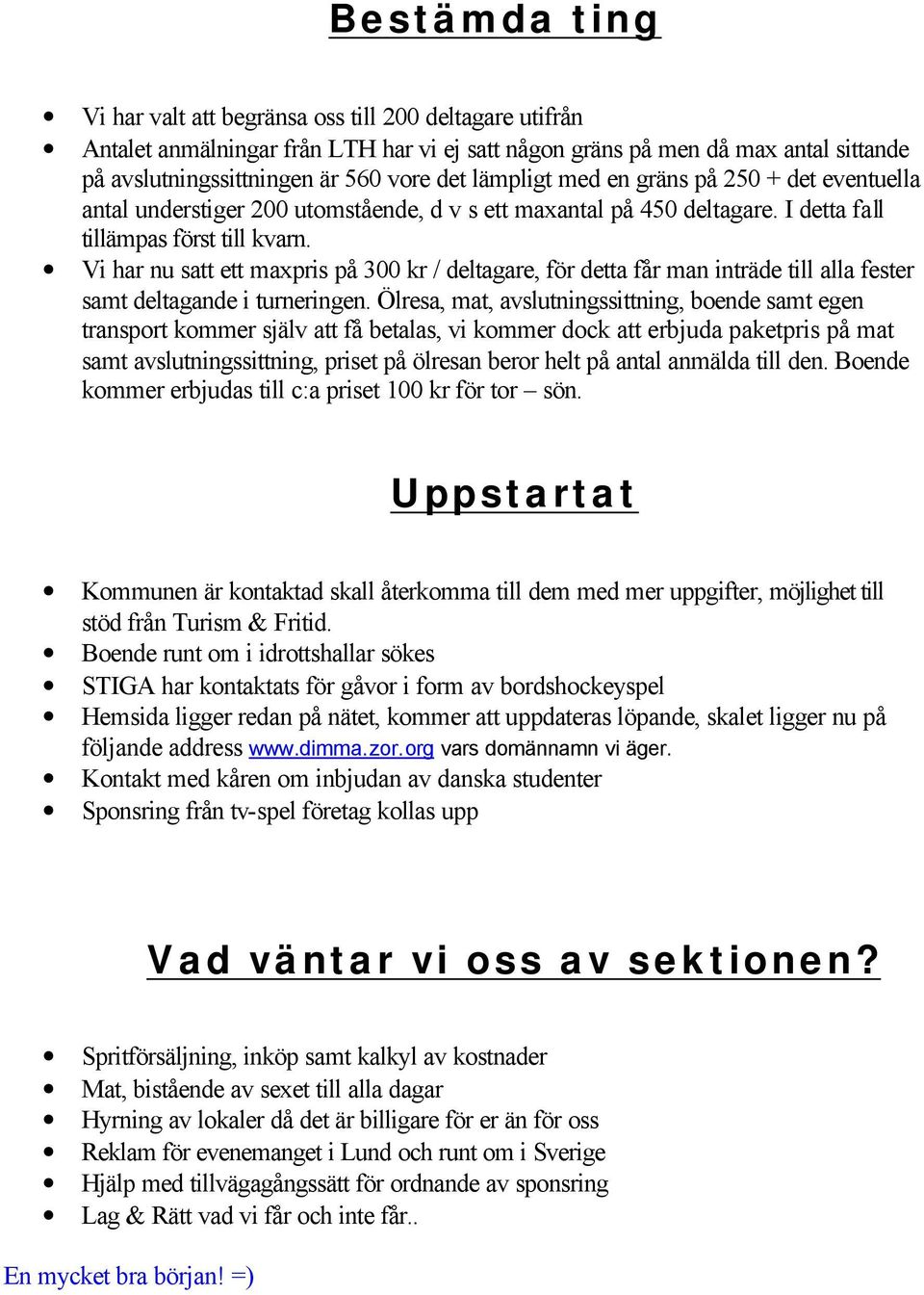 Vi har nu satt ett maxpris på 300 kr / deltagare, för detta får man inträde till alla fester samt deltagande i turneringen.