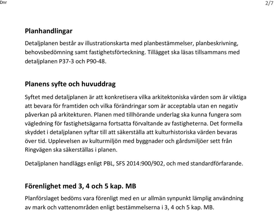 Planens syfte och huvuddrag Syftet med detaljplanen är att konkretisera vilka arkitektoniska värden som är viktiga att bevara för framtiden och vilka förändringar som är acceptabla utan en negativ