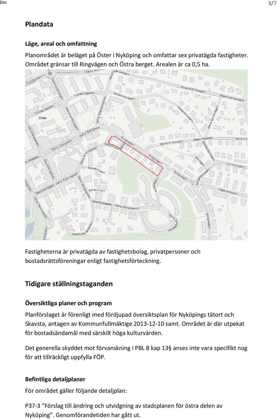 Tidigare ställningstaganden Översiktliga planer och program Planförslaget är förenligt med fördjupad översiktsplan för Nyköpings tätort och Skavsta, antagen av Kommunfullmäktige 2013-12-10 samt.
