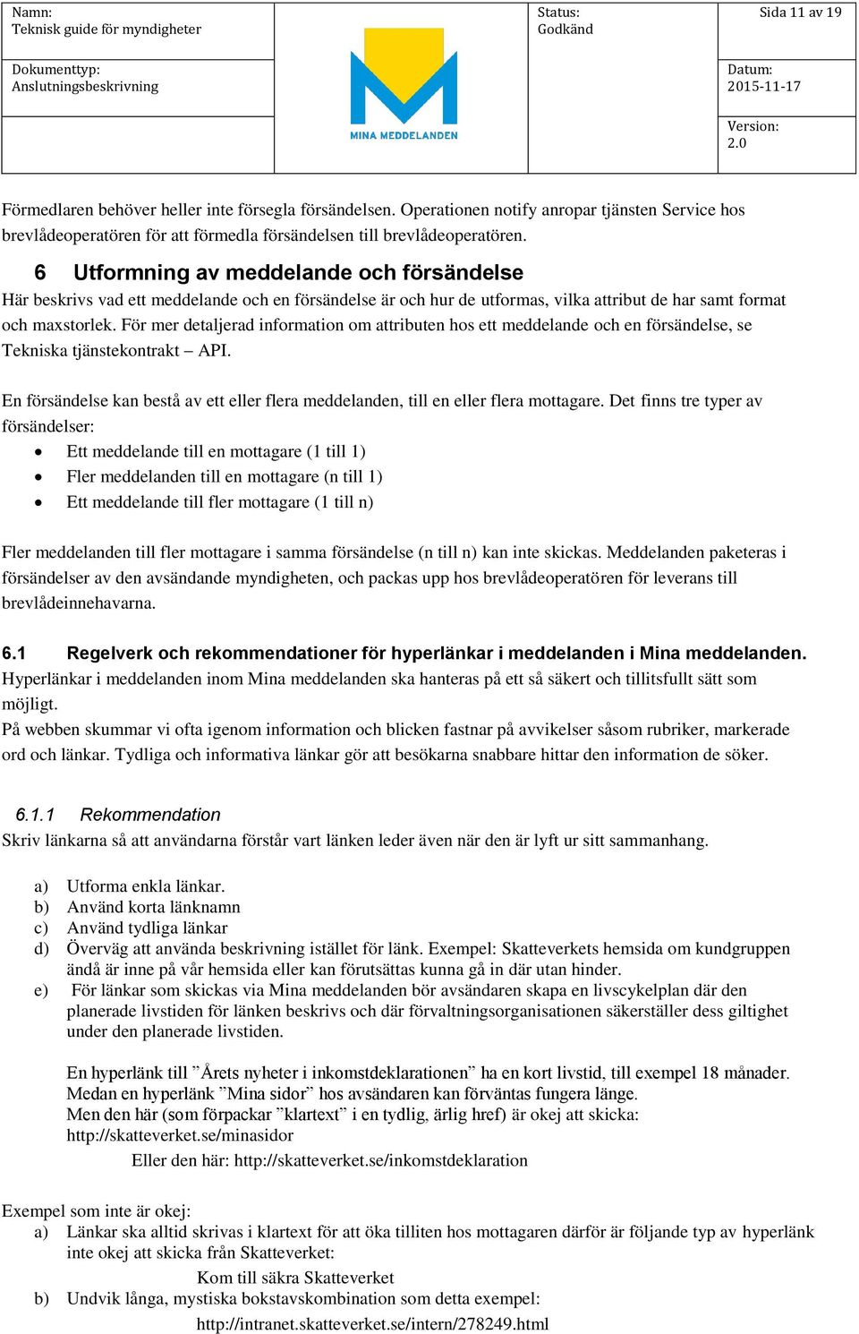 För mer detaljerad information om attributen hos ett meddelande och en försändelse, se Tekniska tjänstekontrakt API.