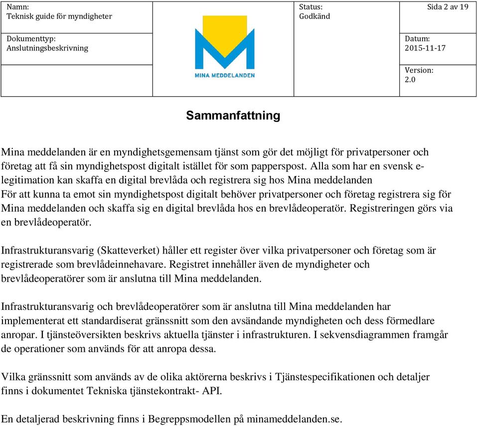 registrera sig för Mina meddelanden och skaffa sig en digital brevlåda hos en brevlådeoperatör. Registreringen görs via en brevlådeoperatör.