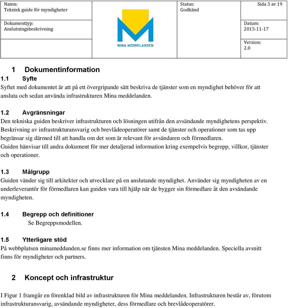 2 Avgränsningar Den tekniska guiden beskriver infrastrukturen och lösningen utifrån den avsändande myndighetens perspektiv.