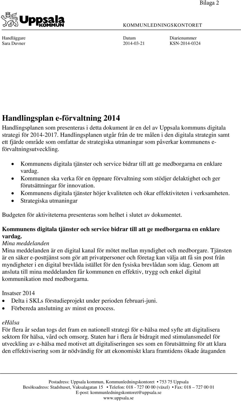 Handlingsplanen utgår från de tre målen i den digitala strategin samt ett fjärde område som omfattar de strategiska utmaningar som påverkar kommunens e- förvaltningsutveckling.