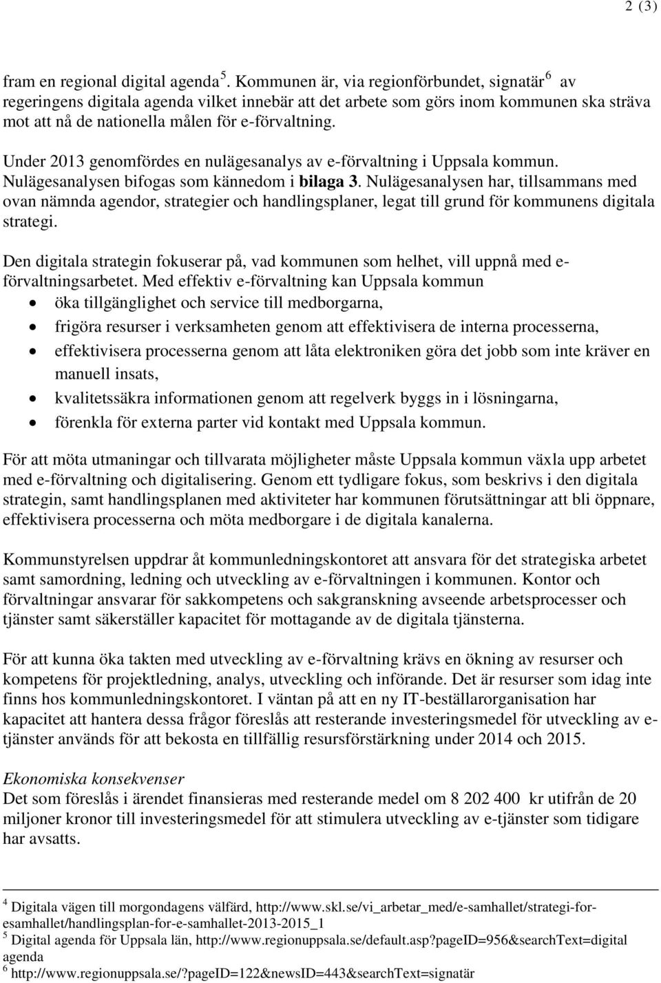 Under 2013 genomfördes en nulägesanalys av e-förvaltning i Uppsala kommun. Nulägesanalysen bifogas som kännedom i bilaga 3.
