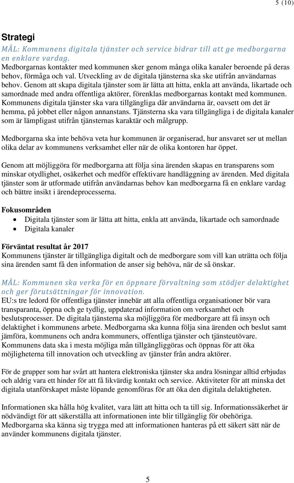 Genom att skapa digitala tjänster som är lätta att hitta, enkla att använda, likartade och samordnade med andra offentliga aktörer, förenklas medborgarnas kontakt med kommunen.