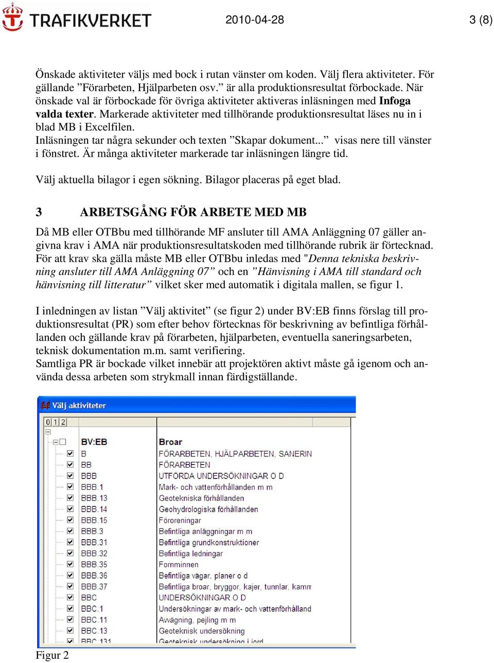 Inläsningen tar några sekunder och texten Skapar dokument... visas nere till vänster i fönstret. Är många aktiviteter markerade tar inläsningen längre tid. Välj aktuella bilagor i egen sökning.