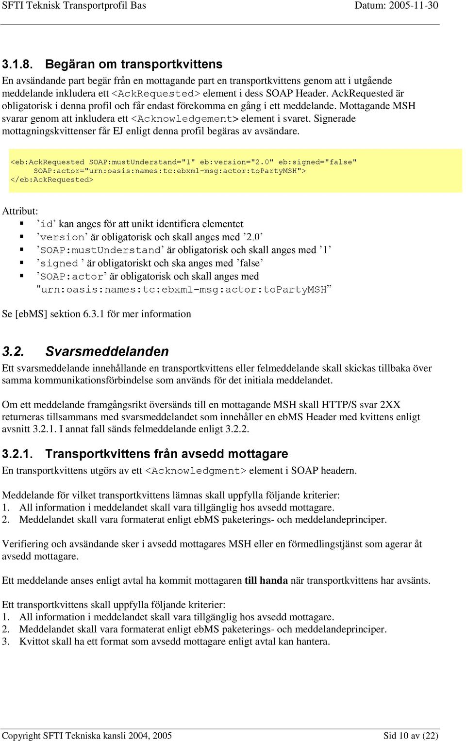 Signerade mottagningskvittenser får EJ enligt denna profil begäras av avsändare. <eb:ackrequested SOAP:mustUnderstand="1" eb:version="2.