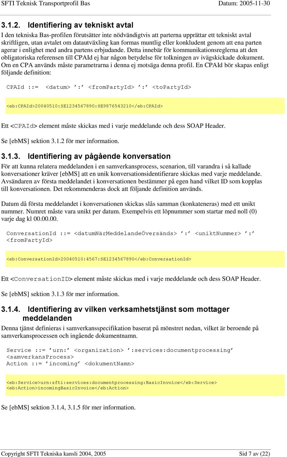 eller konkludent genom att ena parten agerar i enlighet med andra partens erbjudande.