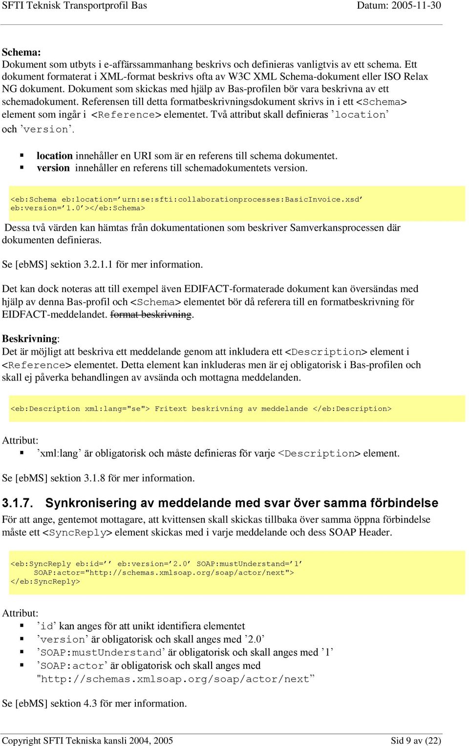 Referensen till detta formatbeskrivningsdokument skrivs in i ett <Schema> element som ingår i <Reference> elementet. Två attribut skall definieras location och version.