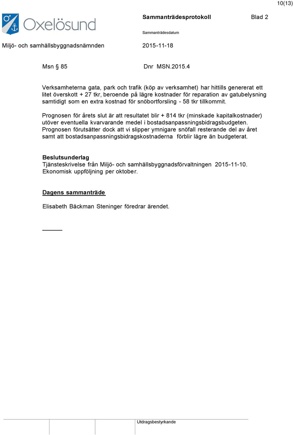 kostnad för snöbortforsling - 58 tkr tillkommit.