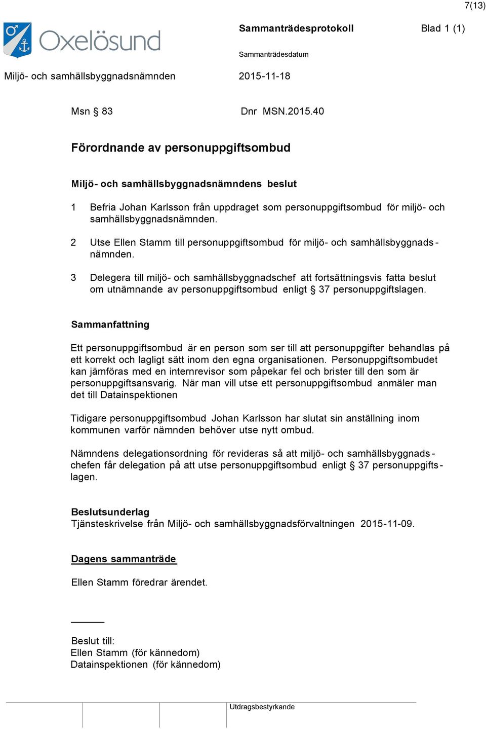 3 Delegera till miljö- och samhällsbyggnadschef att fortsättningsvis fatta beslut om utnämnande av personuppgiftsombud enligt 37 personuppgiftslagen.