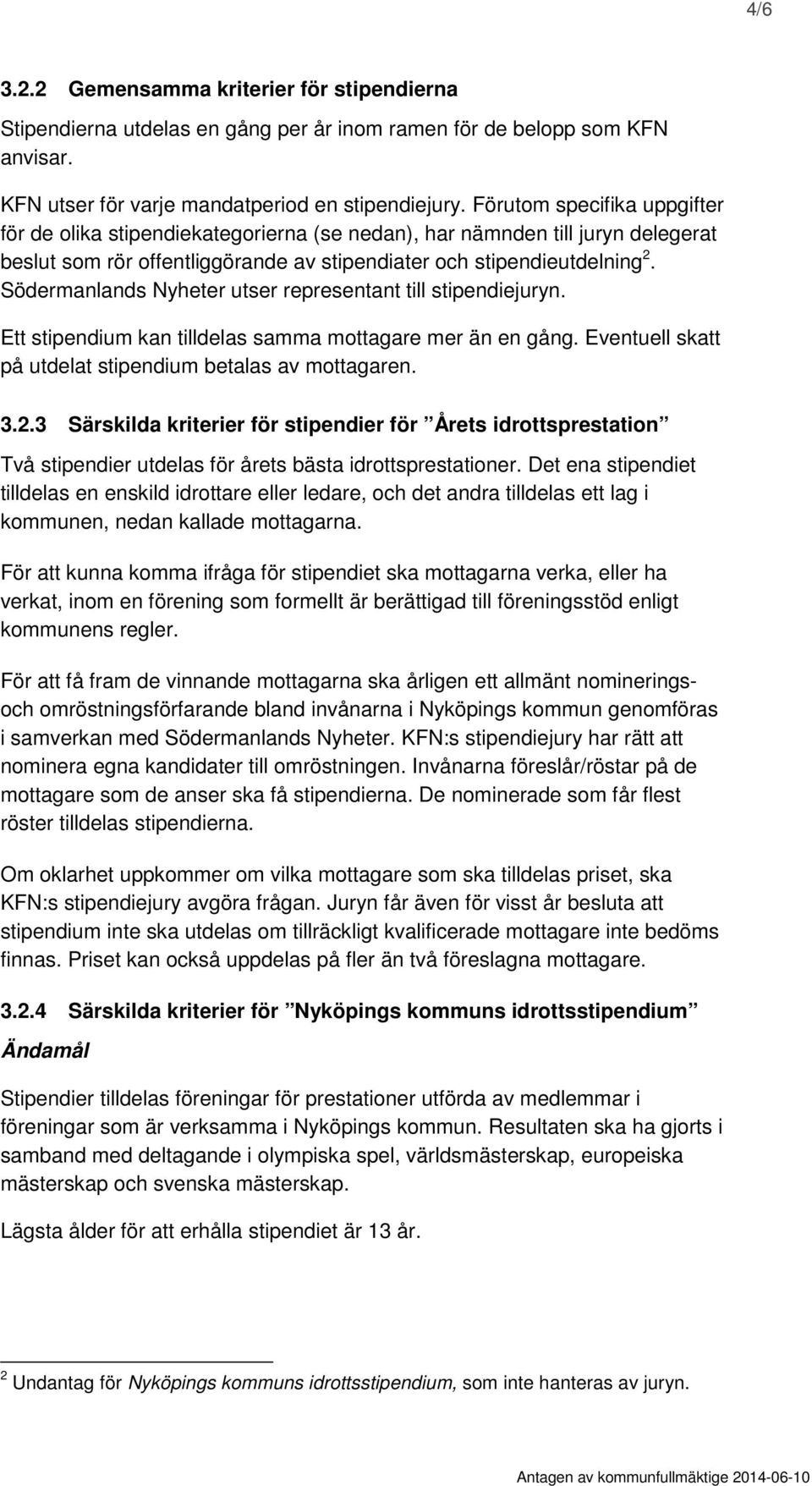 Södermanlands Nyheter utser representant till stipendiejuryn. Ett stipendium kan tilldelas samma mottagare mer än en gång. Eventuell skatt på utdelat stipendium betalas av mottagaren. 3.2.