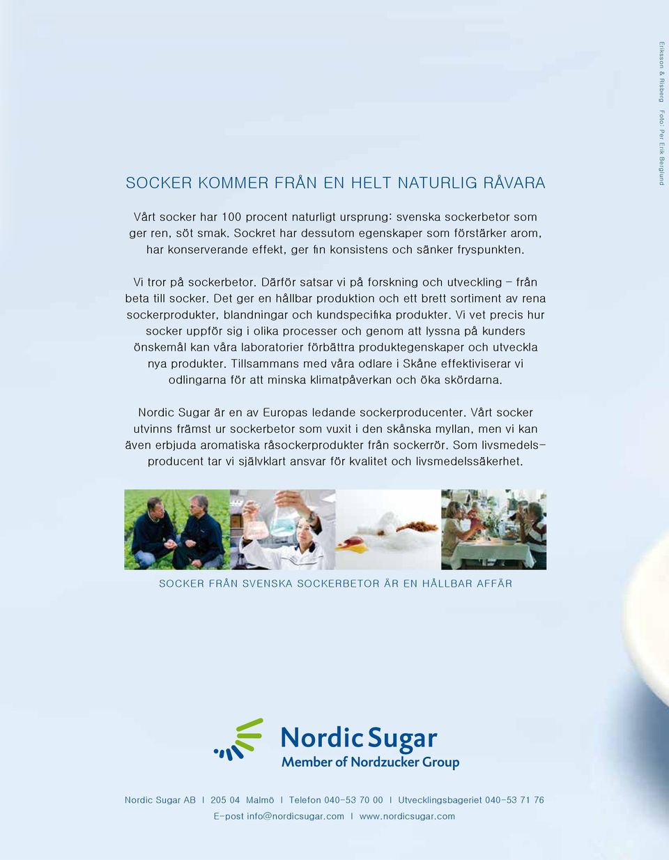 Därför satsar vi på forskning och utveckling från beta till socker. Det ger en hållbar produktion och ett brett sortiment av rena sockerprodukter, blandningar och kundspecifika produkter.
