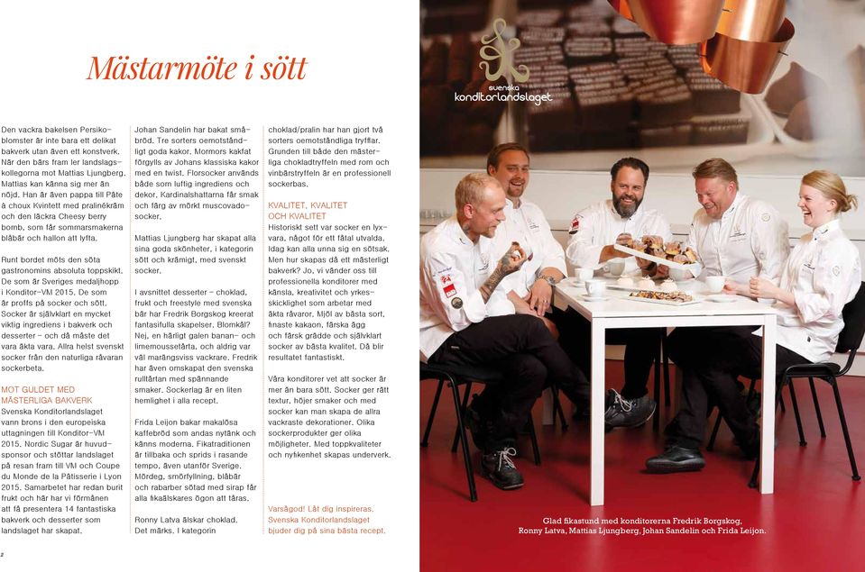 Runt bordet möts den söta gastronomins absoluta toppskikt. De som är Sveriges medaljhopp i Konditor-VM 2015. De som är proffs på socker och sött.