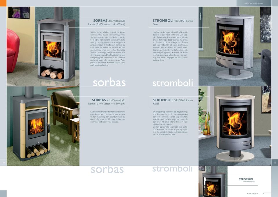 I fritidshuset kanske du löser hela ditt behov av varmvatten och uppvärmning med en vacker Romotop Sorbas. Romotops designambitioner har det inte sparats på.