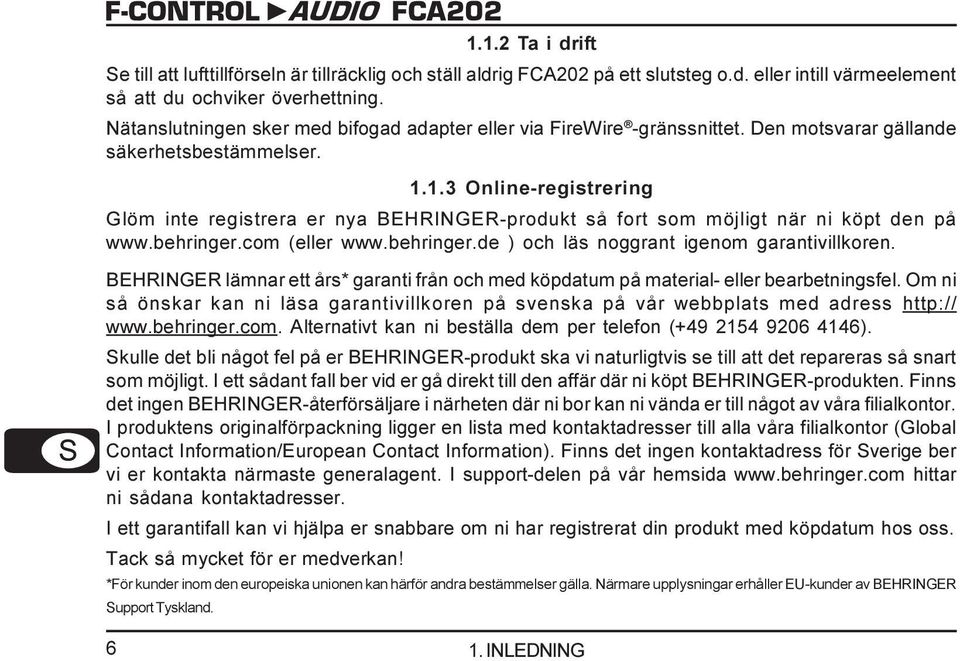1.3 Online-registrering Glöm inte registrera er nya BEHRINGER-produkt så fort som möjligt när ni köpt den på www.behringer.com (eller www.behringer.de ) och läs noggrant igenom garantivillkoren.