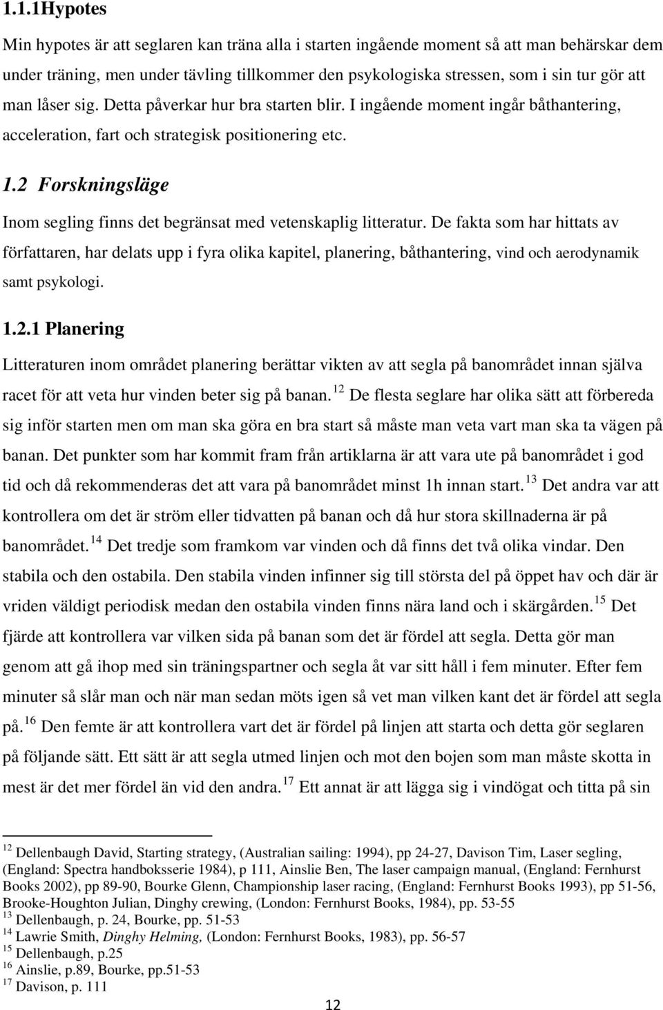 2 Forskningsläge Inom segling finns det begränsat med vetenskaplig litteratur.