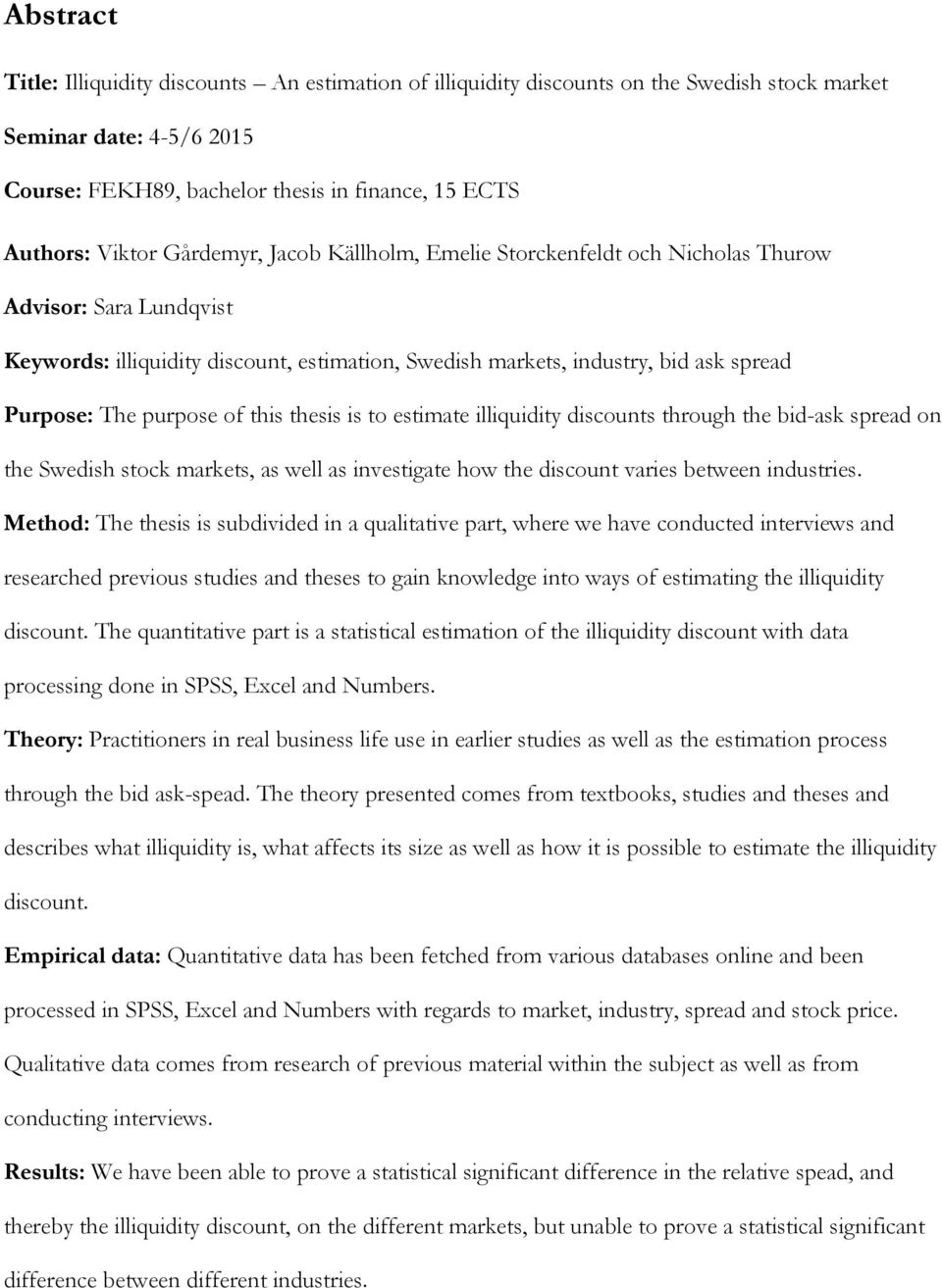 of this thesis is to estimate illiquidity discounts through the bid-ask spread on the Swedish stock markets, as well as investigate how the discount varies between industries.