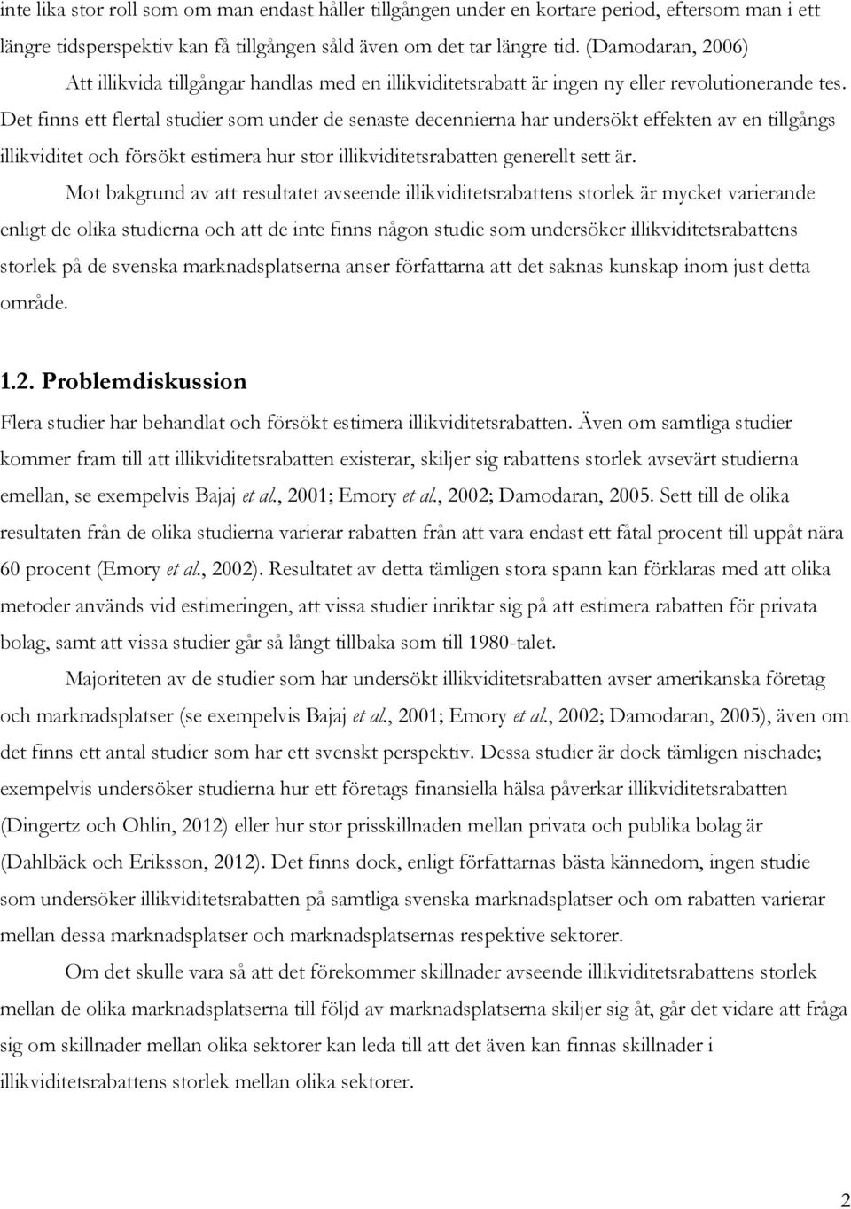 Det finns ett flertal studier som under de senaste decennierna har undersökt effekten av en tillgångs illikviditet och försökt estimera hur stor illikviditetsrabatten generellt sett är.