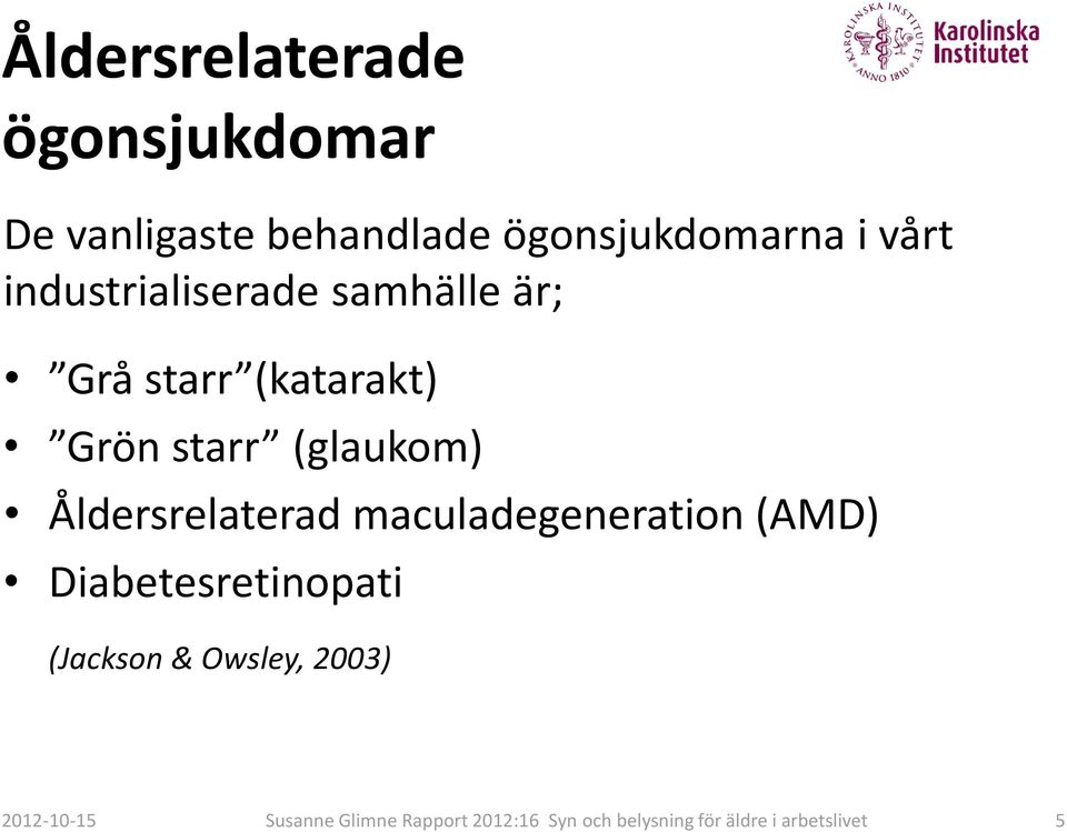 starr (katarakt) Grön starr (glaukom) Åldersrelaterad