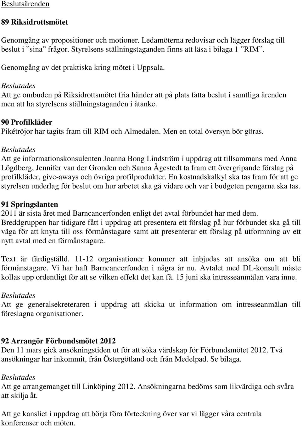 Att ge ombuden på Riksidrottsmötet fria händer att på plats fatta beslut i samtliga ärenden men att ha styrelsens ställningstaganden i åtanke.