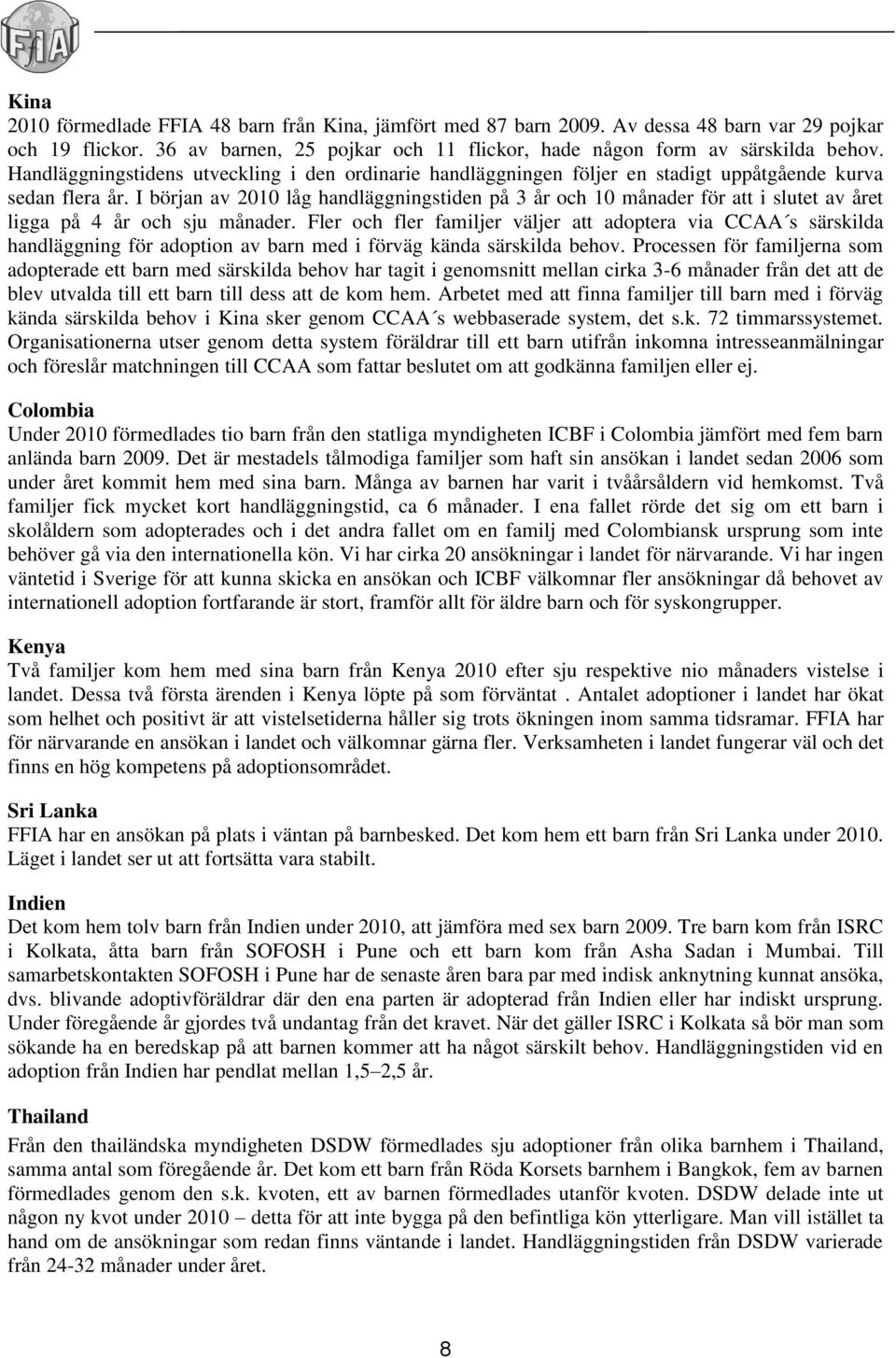 I början av 2010 låg handläggningstiden på 3 år och 10 månader för att i slutet av året ligga på 4 år och sju månader.