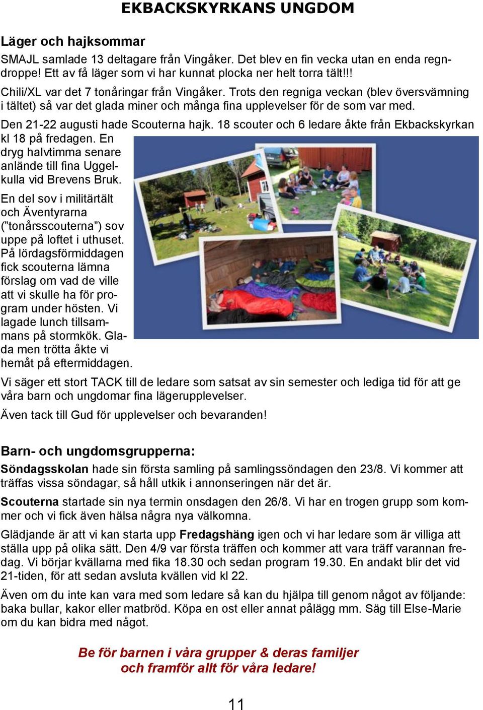 Den 21-22 augusti hade Scouterna hajk. 18 scouter och 6 ledare åkte från Ekbackskyrkan kl 18 på fredagen. En dryg halvtimma senare anlände till fina Uggelkulla vid Brevens Bruk.