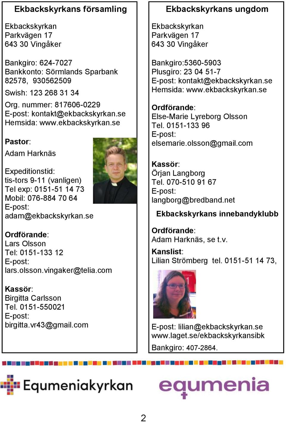 se Ordförande: Lars Olsson Tel: 0151-133 12 E-post: lars.olsson.vingaker@telia.com Kassör: Birgitta Carlsson Tel. 0151-550021 E-post: birgitta.vr43@gmail.