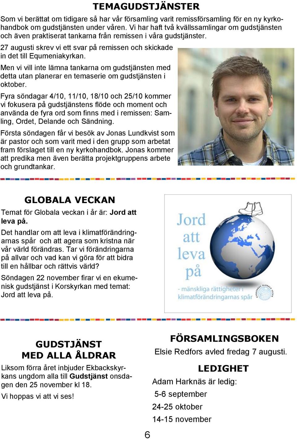 Men vi vill inte lämna tankarna om gudstjänsten med detta utan planerar en temaserie om gudstjänsten i oktober.