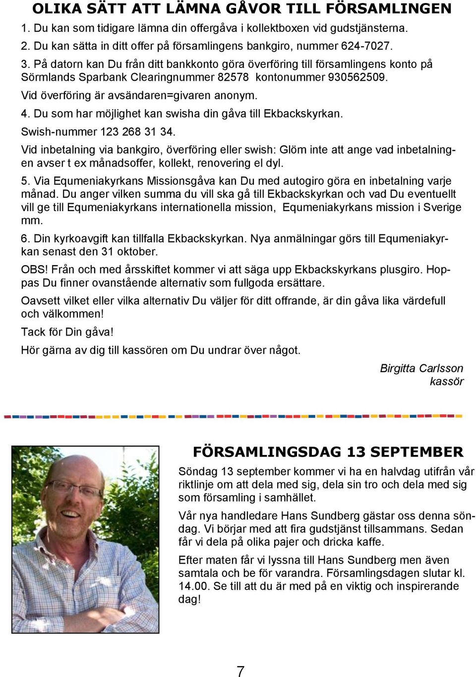Du som har möjlighet kan swisha din gåva till Ekbackskyrkan. Swish-nummer 123 268 31 34.