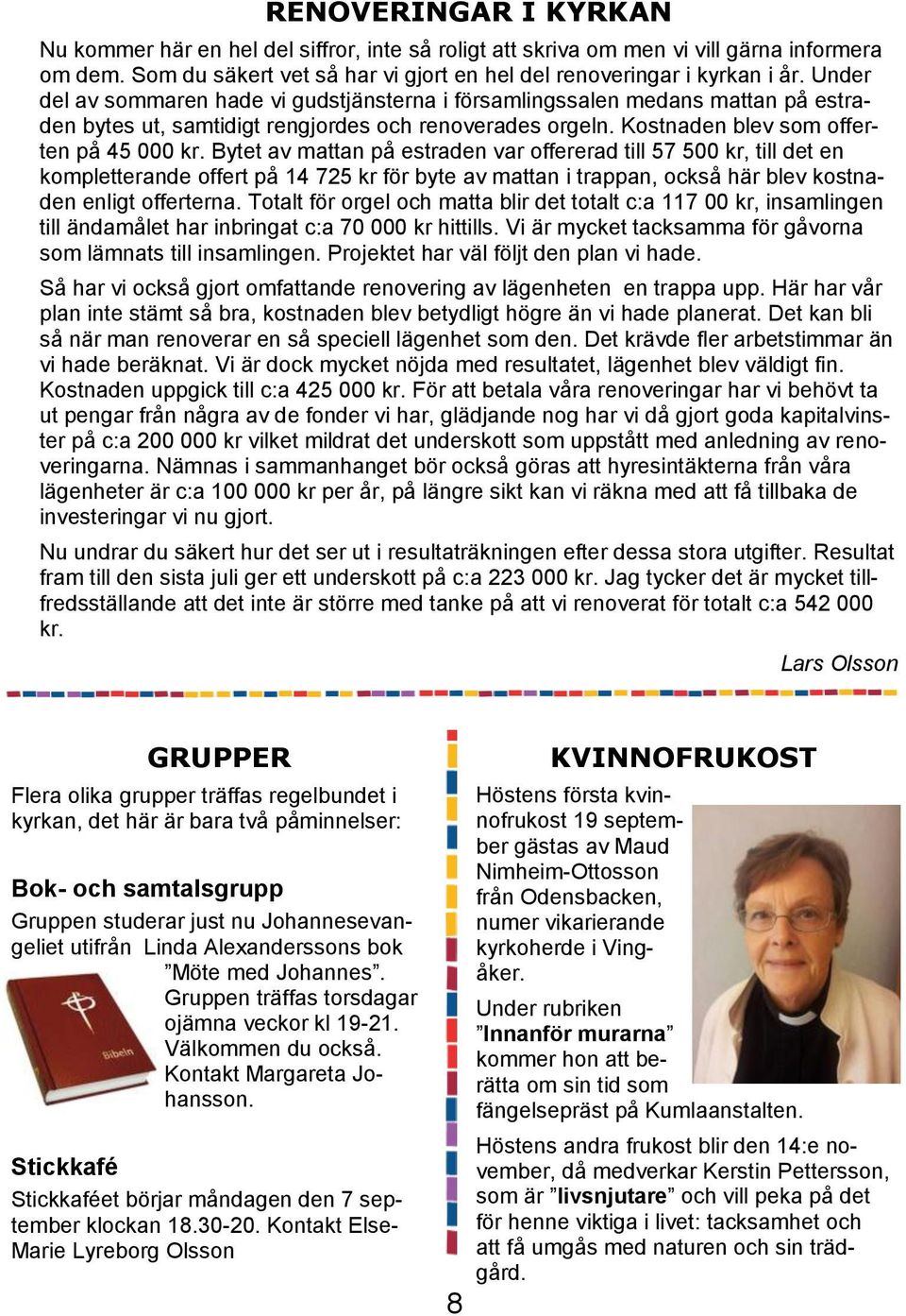Bytet av mattan på estraden var offererad till 57 500 kr, till det en kompletterande offert på 14 725 kr för byte av mattan i trappan, också här blev kostnaden enligt offerterna.