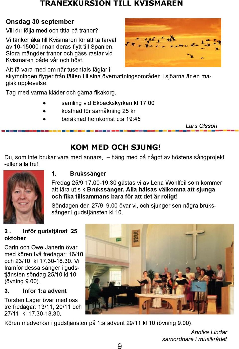 Att få vara med om när tusentals fåglar i skymningen flyger från fälten till sina övernattningsområden i sjöarna är en magisk upplevelse. Tag med varma kläder och gärna fikakorg.