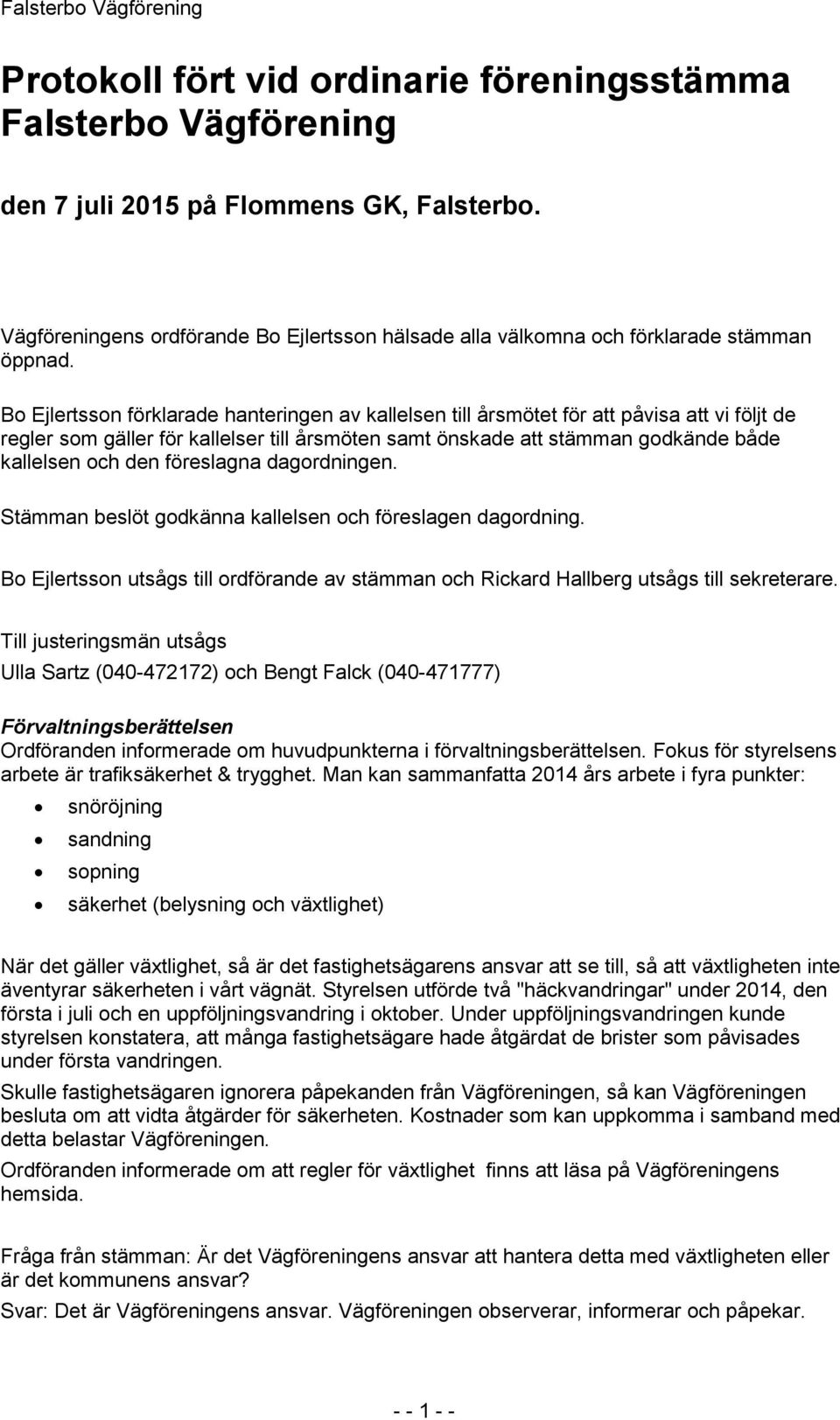 Bo Ejlertsson förklarade hanteringen av kallelsen till årsmötet för att påvisa att vi följt de regler som gäller för kallelser till årsmöten samt önskade att stämman godkände både kallelsen och den