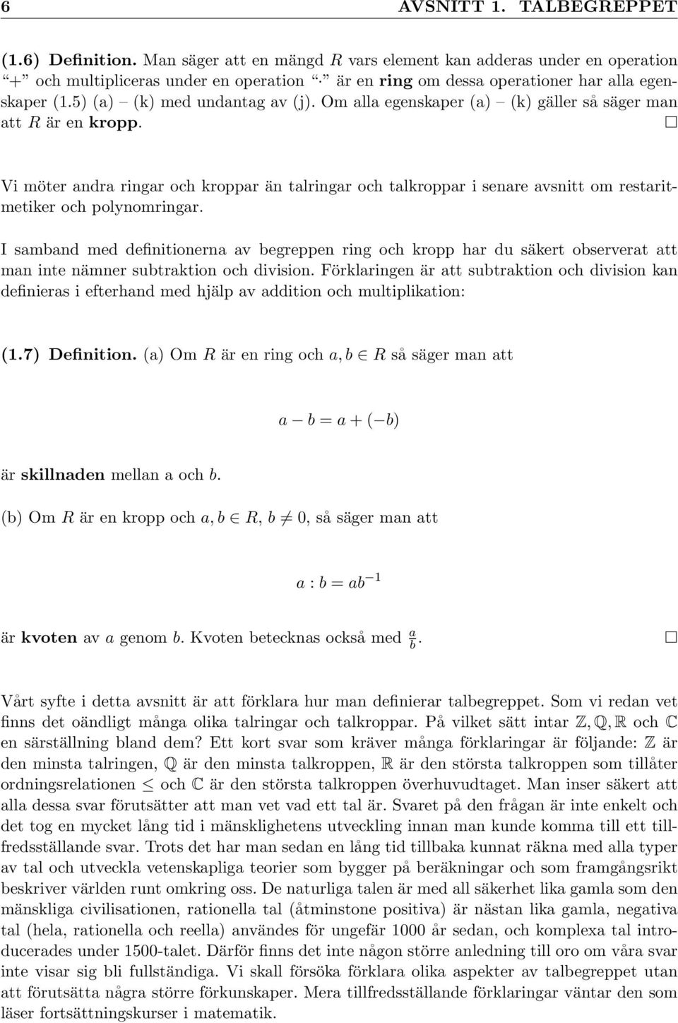 Om alla egenskaper (a) (k) gäller så säger man att R är en kropp. Vi möter andra ringar och kroppar än talringar och talkroppar i senare avsnitt om restaritmetiker och polynomringar.