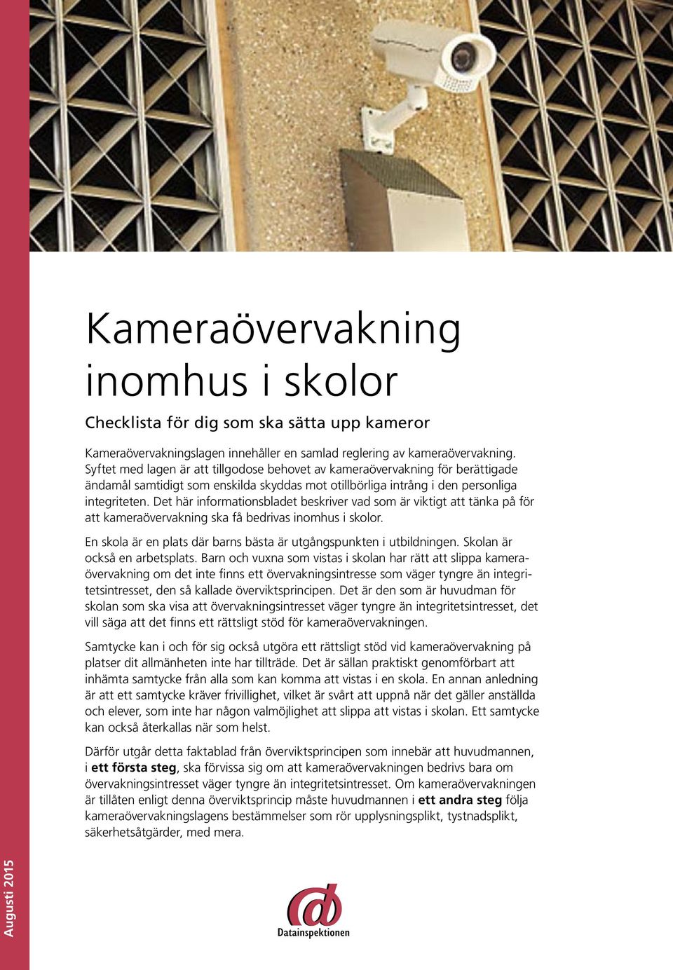Det här informationsbladet beskriver vad som är viktigt att tänka på för att kameraövervakning ska få bedrivas inomhus i skolor. En skola är en plats där barns bästa är utgångspunkten i utbildningen.