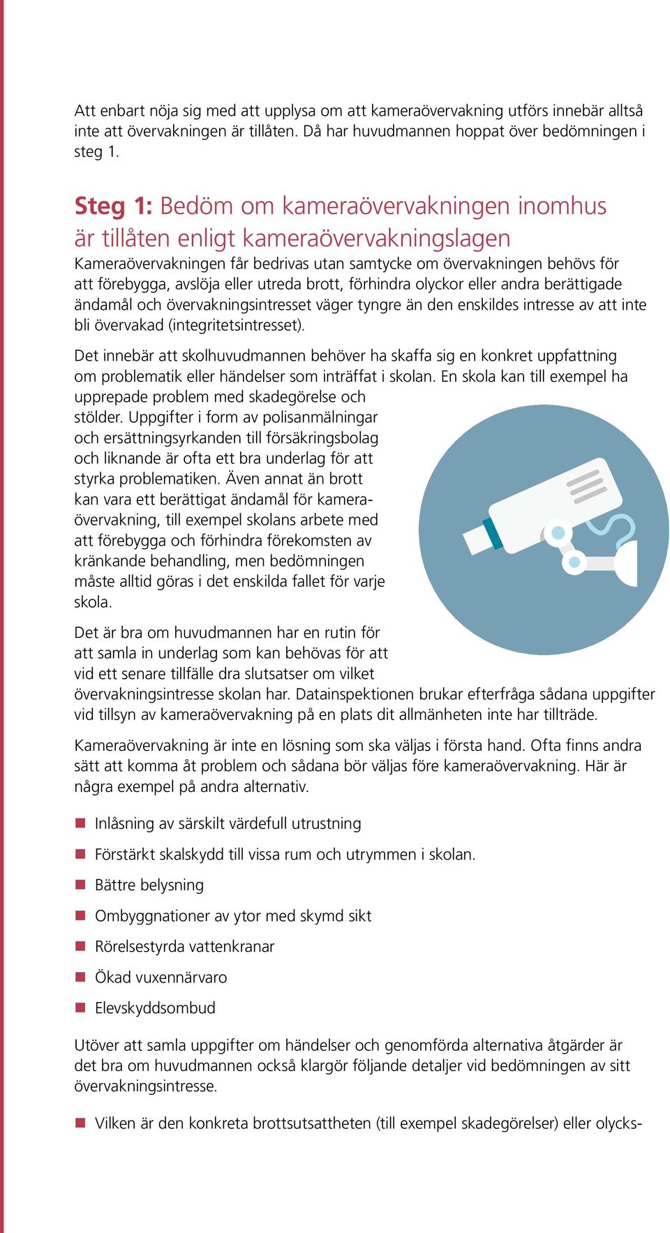 brott, förhindra olyckor eller andra berättigade ändamål och övervakningsintresset väger tyngre än den enskildes intresse av att inte bli övervakad (integritetsintresset).