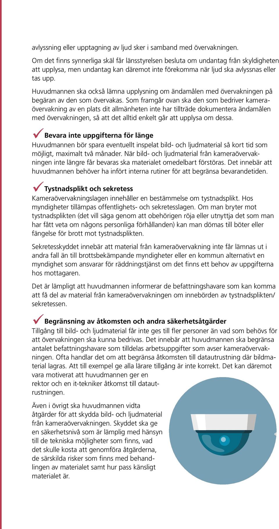 Huvudmannen ska också lämna upplysning om ändamålen med övervakningen på begäran av den som övervakas.