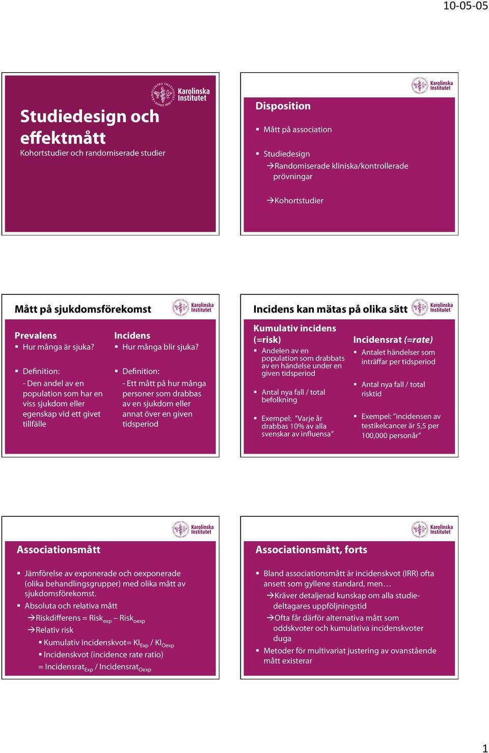 Definition: - Den andel av en population som har en viss sjukdom eller egenskap vid ett givet tillfälle Incidens Hur många blir sjuka?