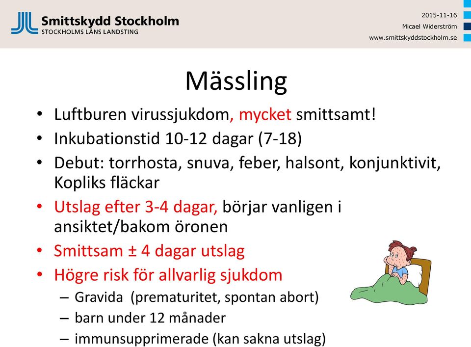 Kopliks fläckar Utslag efter 3-4 dagar, börjar vanligen i ansiktet/bakom öronen Smittsam ± 4