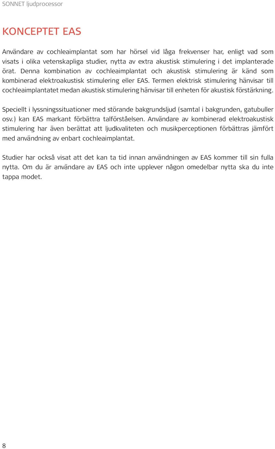 Termen elektrisk stimulering hänvisar till cochleaimplantatet medan akustisk stimulering hänvisar till enheten för akustisk förstärkning.