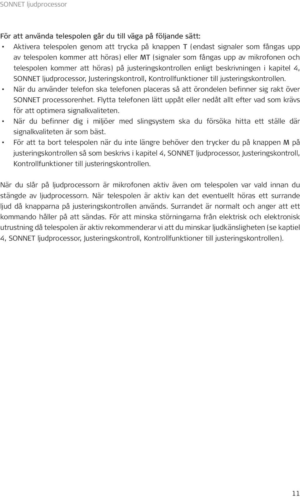 till justeringskontrollen. När du använder telefon ska telefonen placeras så att örondelen befinner sig rakt över SONNET processorenhet.