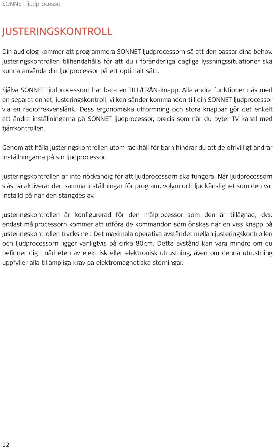 Själva SONNET ljudprocessorn har bara en TILL/FRÅN-knapp.