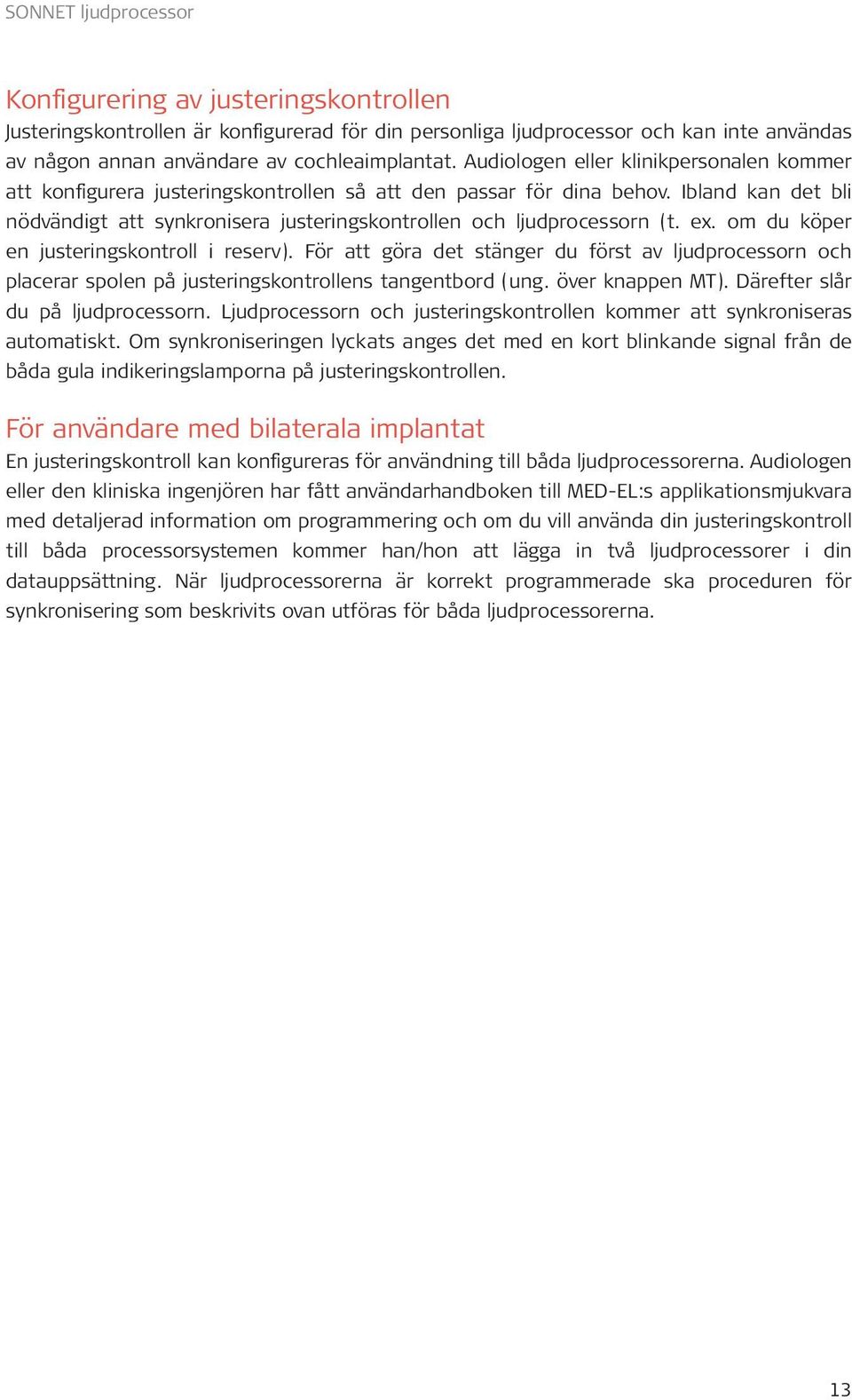 Ibland kan det bli nödvändigt att synkronisera justeringskontrollen och ljudprocessorn (t. ex. om du köper en justeringskontroll i reserv).