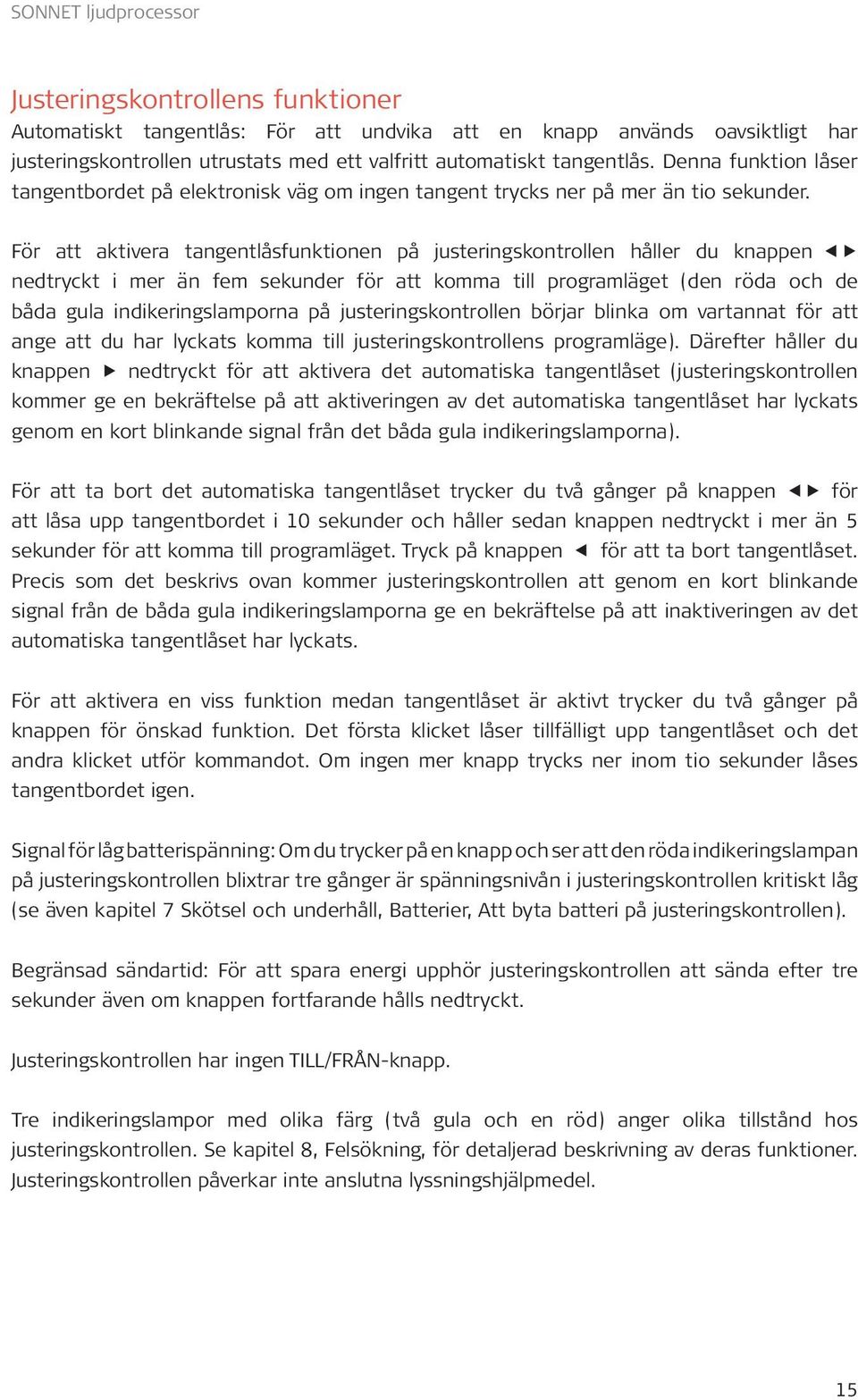 För att aktivera tangentlåsfunktionen på justeringskontrollen håller du knappen nedtryckt i mer än fem sekunder för att komma till programläget (den röda och de båda gula indikeringslamporna på