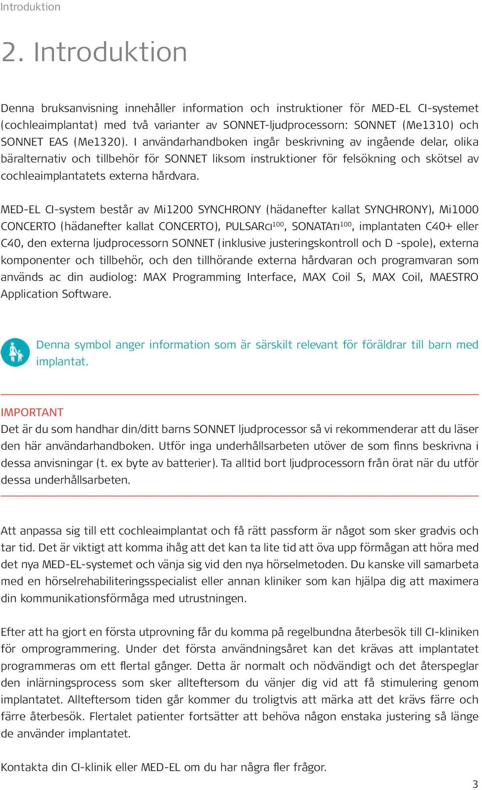 (Me1320). I användarhandboken ingår beskrivning av ingående delar, olika bäralternativ och tillbehör för SONNET liksom instruktioner för felsökning och skötsel av cochleaimplantatets externa hårdvara.