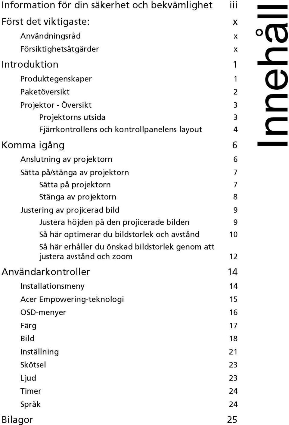 8 Justering av projicerad bild 9 Justera höjden på den projicerade bilden 9 Så här optimerar du bildstorlek och avstånd 10 Så här erhåller du önskad bildstorlek genom att justera avstånd